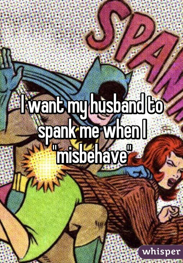 I need my husband to spank me
